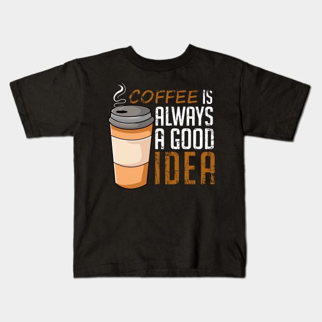 Coffee Is Always A Good Idea Funny Kids T-Shirt by DragonTees